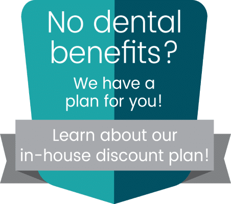No dental benefits? We have a plan for you! Learn about our in-house discount plan!